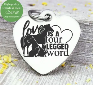 Love is a four legged word, love my pets, cat, dog, horse charm. Steel charm 20mm very high quality..Perfect for DIY projects